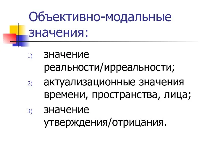 Объективно-модальные значения: значение реальности/ирреальности; актуализационные значения времени, пространства, лица; значение утверждения/отрицания.