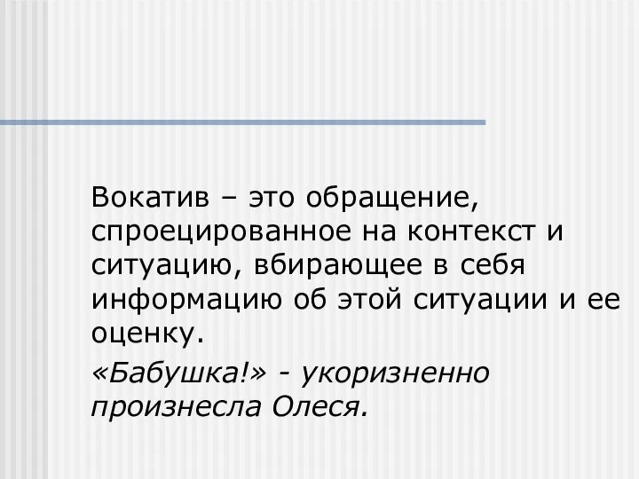 Вокатив – это обращение, спроецированное на контекст и ситуацию, вбирающее в