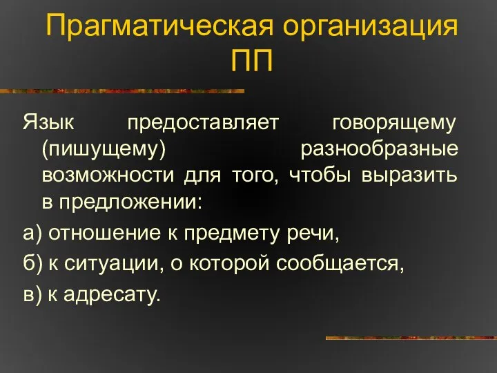 Прагматическая организация ПП Язык предоставляет говорящему (пишущему) разнообразные возможности для того,