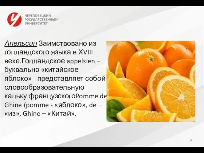 Апельсин Заимствовано из голландского языка в ХVIII веке.Голландское appelsien –буквально «китайское