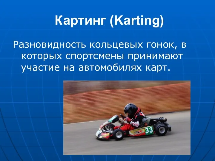 Картинг (Karting) Разновидность кольцевых гонок, в которых спортсмены принимают участие на автомобилях карт.