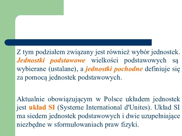 Z tym podziałem związany jest również wybór jednostek. Jednostki podstawowe wielkości