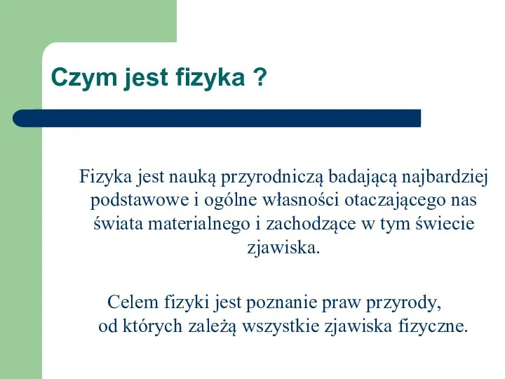 Czym jest fizyka ? Fizyka jest nauką przyrodniczą badającą najbardziej podstawowe