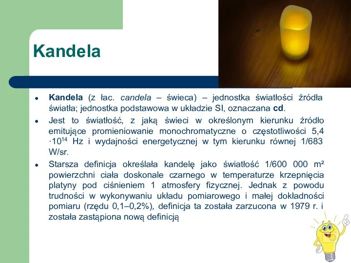 Kandela Kandela (z łac. candela – świeca) – jednostka światłości źródła