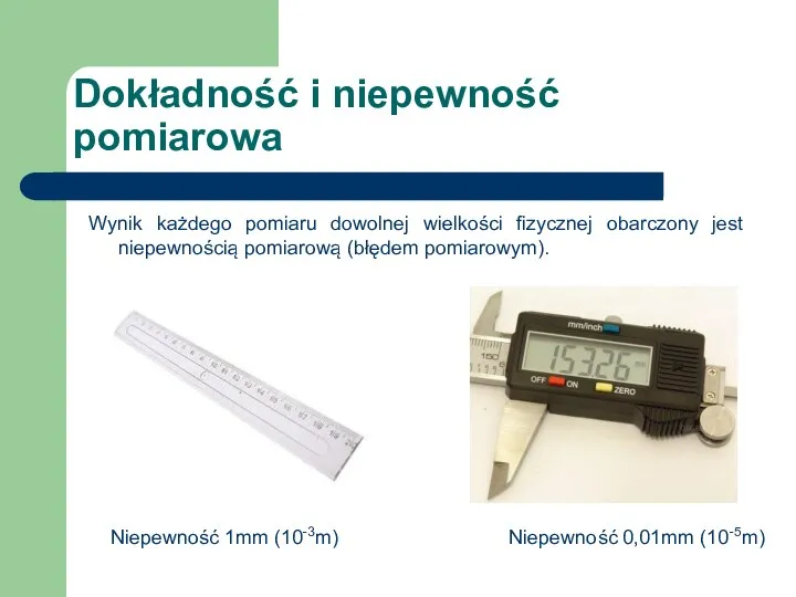 Dokładność i niepewność pomiarowa Niepewność 1mm (10-3m) Niepewność 0,01mm (10-5m) Wynik