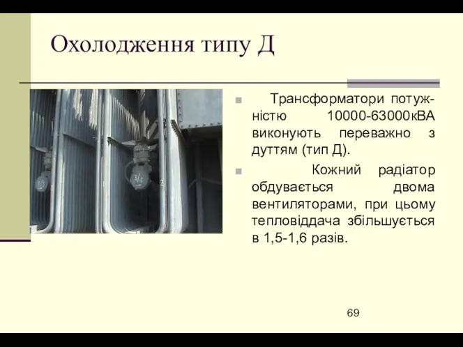 Охолодження типу Д Трансформатори потуж-ністю 10000-63000кВА виконують переважно з дуттям (тип