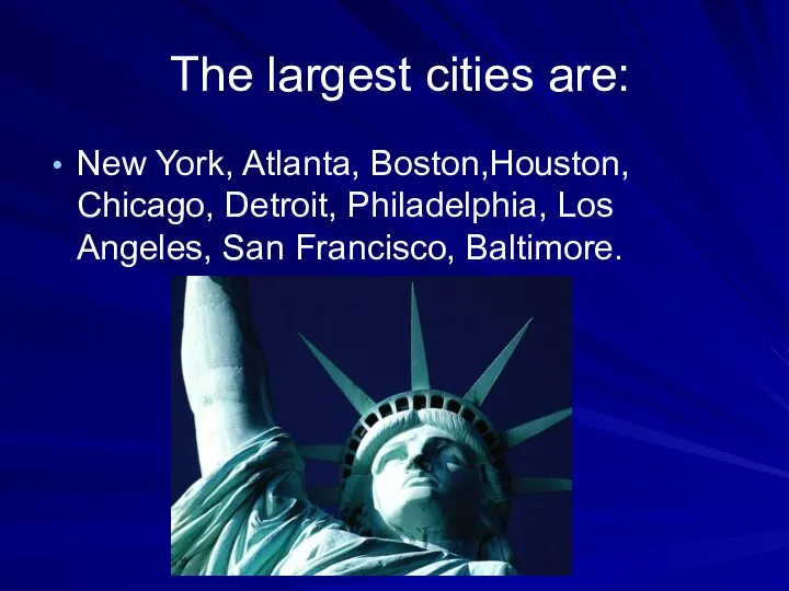 The largest cities are: New York, Atlanta, Boston,Houston, Chicago, Detroit, Philadelphia, Los Angeles, San Francisco, Baltimore.