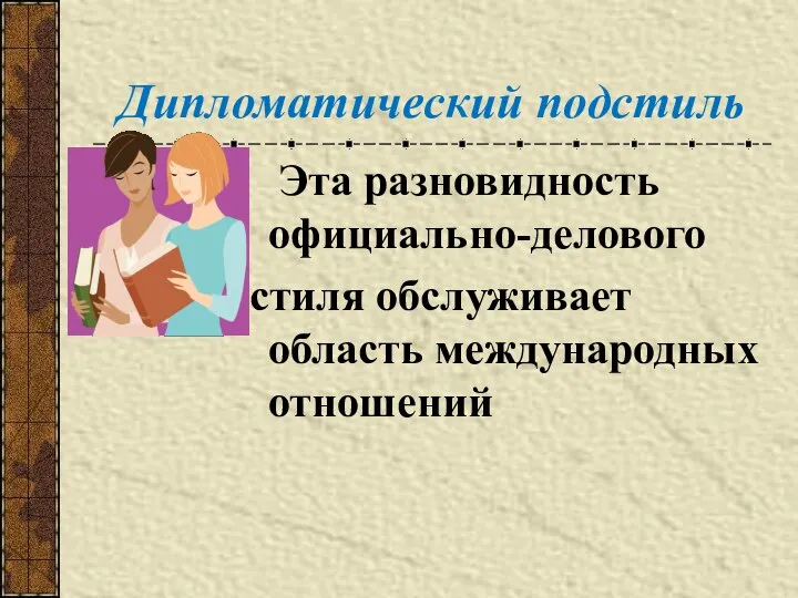 Дипломатический подстиль Эта разновидность официально-делового стиля обслуживает область международных отношений