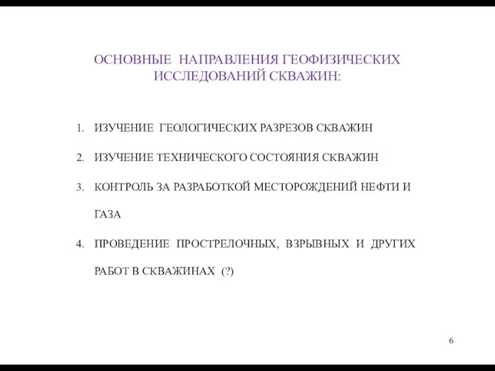 ОСНОВНЫЕ НАПРАВЛЕНИЯ ГЕОФИЗИЧЕСКИХ ИССЛЕДОВАНИЙ СКВАЖИН: ИЗУЧЕНИЕ ГЕОЛОГИЧЕСКИХ РАЗРЕЗОВ СКВАЖИН ИЗУЧЕНИЕ ТЕХНИЧЕСКОГО