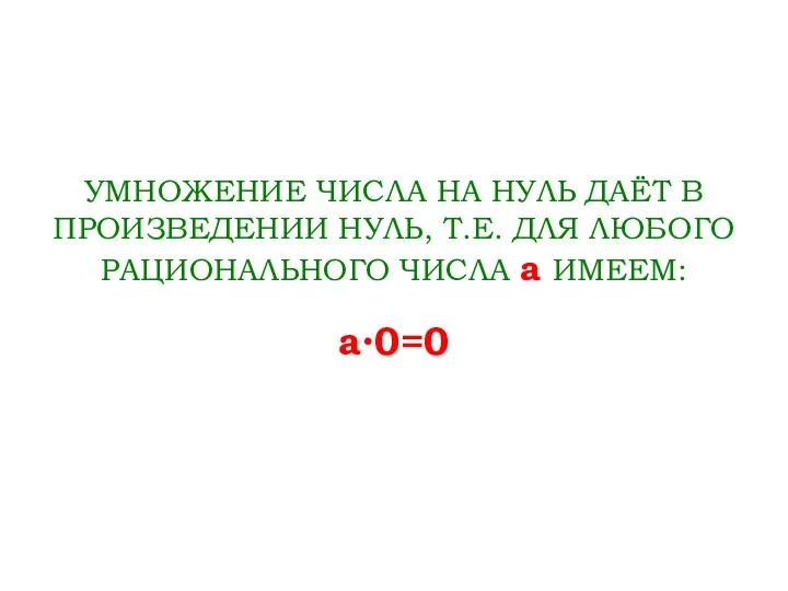 УМНОЖЕНИЕ ЧИСЛА НА НУЛЬ ДАЁТ В ПРОИЗВЕДЕНИИ НУЛЬ, Т.Е. ДЛЯ ЛЮБОГО РАЦИОНАЛЬНОГО ЧИСЛА a ИМЕЕМ: a∙0=0