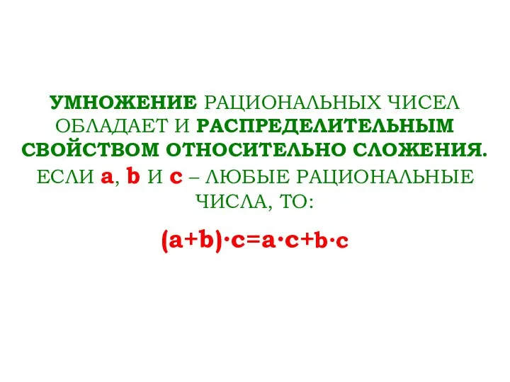 УМНОЖЕНИЕ РАЦИОНАЛЬНЫХ ЧИСЕЛ ОБЛАДАЕТ И РАСПРЕДЕЛИТЕЛЬНЫМ СВОЙСТВОМ ОТНОСИТЕЛЬНО СЛОЖЕНИЯ. ЕСЛИ a,