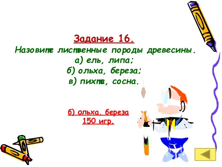 Задание 16. Назовите лиственные породы древесины. а) ель, липа; б) ольха,