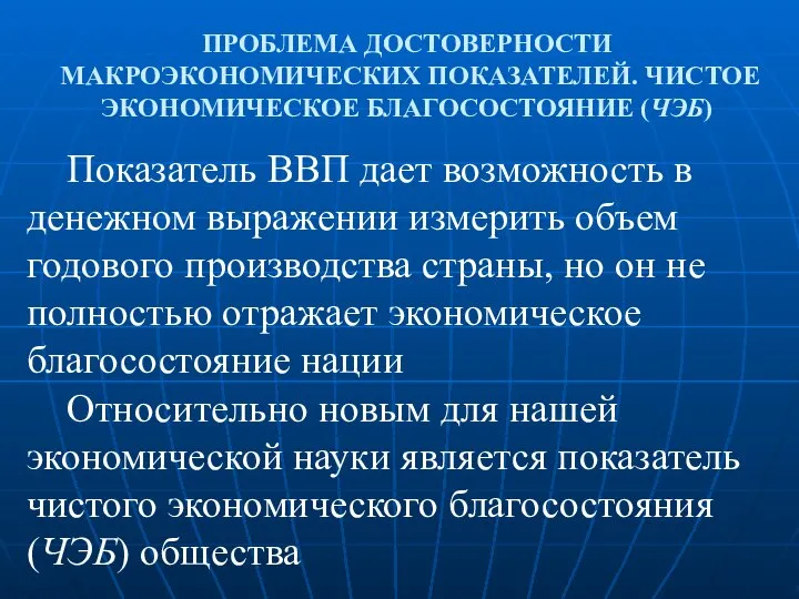 ПРОБЛЕМА ДОСТОВЕРНОСТИ МАКРОЭКОНОМИЧЕСКИХ ПОКАЗАТЕЛЕЙ. ЧИСТОЕ ЭКОНОМИЧЕСКОЕ БЛАГОСОСТОЯНИЕ (ЧЭБ) Показатель ВВП дает