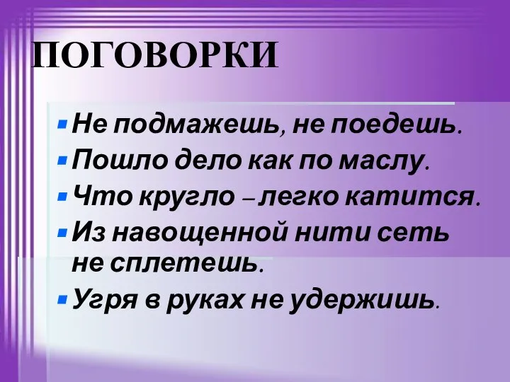 ПОГОВОРКИ Не подмажешь, не поедешь. Пошло дело как по маслу. Что