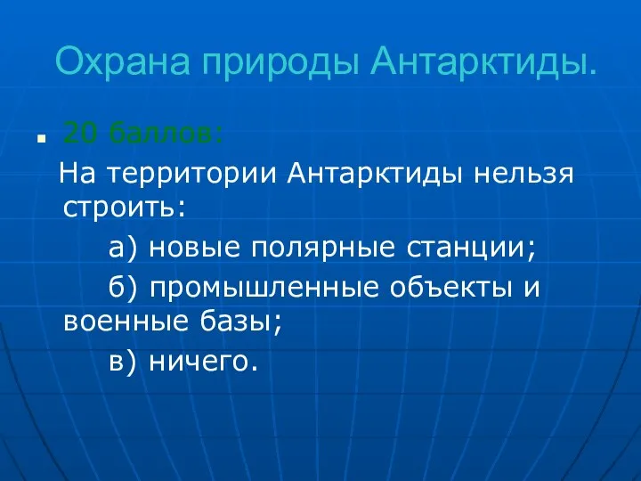 Охрана природы Антарктиды. 20 баллов: На территории Антарктиды нельзя строить: а)