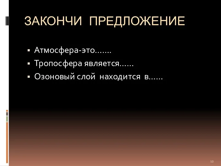 ЗАКОНЧИ ПРЕДЛОЖЕНИЕ Атмосфера-это……. Тропосфера является…… Озоновый слой находится в……