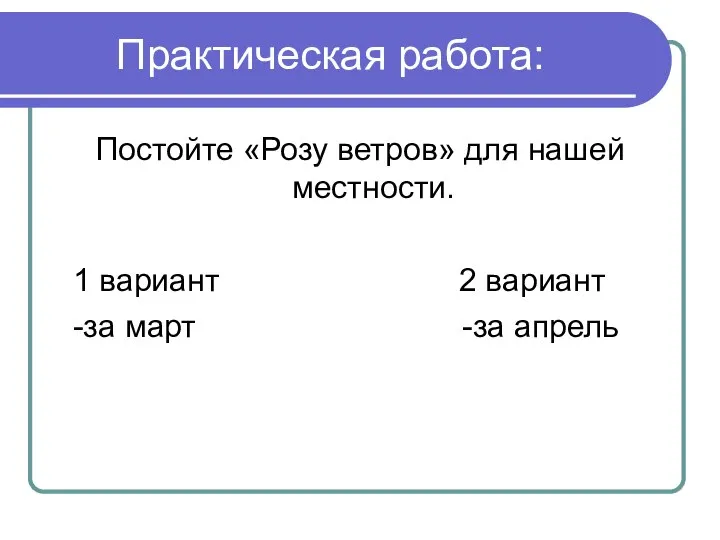 Практическая работа: Постойте «Розу ветров» для нашей местности. 1 вариант 2 вариант -за март -за апрель