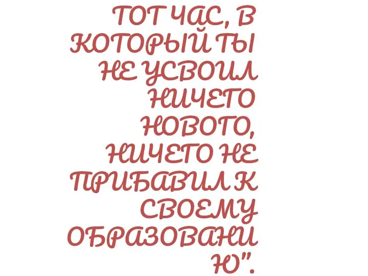 “СЧИТАЙ НЕСЧАСТНЫМ ТОТ ДЕНЬ ИЛИ ТОТ ЧАС, В КОТОРЫЙ ТЫ НЕ