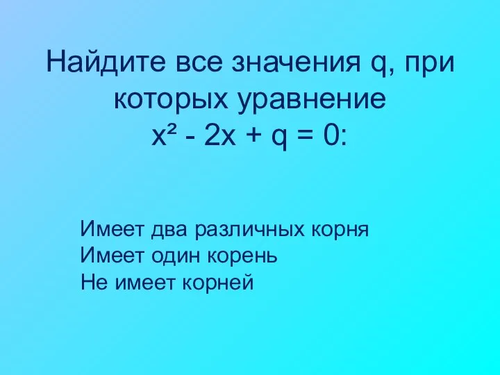 Найдите все значения q, при которых уравнение х² - 2х +