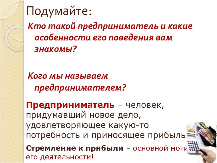 Подумайте: Кто такой предприниматель и какие особенности его поведения вам знакомы?