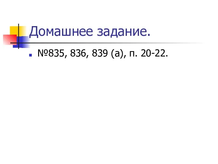 Домашнее задание. №835, 836, 839 (а), п. 20-22.