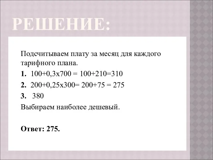 РЕШЕНИЕ: Подсчитываем плату за месяц для каждого тарифного плана. 1. 100+0,3х700