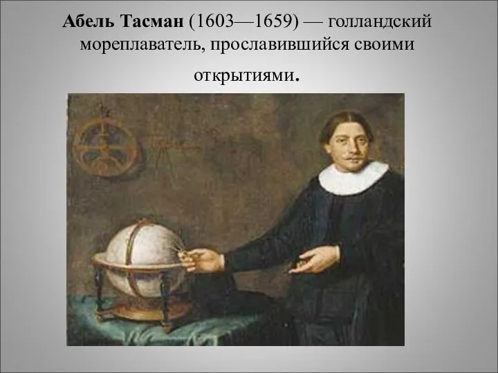 Абель Тасман (1603—1659) — голландский мореплаватель, прославившийся своими открытиями.