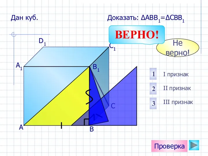 А D1 C1 B1 А1 С Проверка Дан куб. Доказать: ∆АВВ1=∆СВВ1