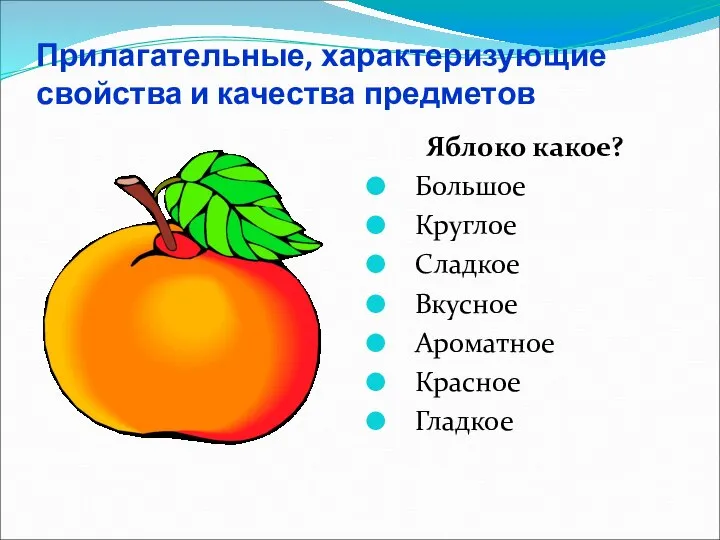 Прилагательные, характеризующие свойства и качества предметов Яблоко какое? Большое Круглое Сладкое Вкусное Ароматное Красное Гладкое