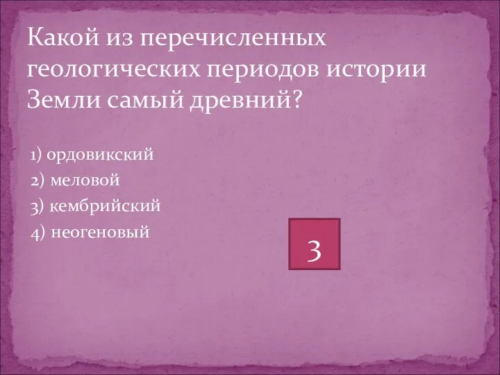 1) ордовикский 2) меловой 3) кембрийский 4) неогеновый Какой из перечисленных