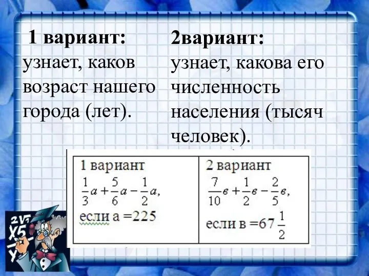 1 вариант: узнает, каков возраст нашего города (лет). 2вариант: узнает, какова его численность населения (тысяч человек).