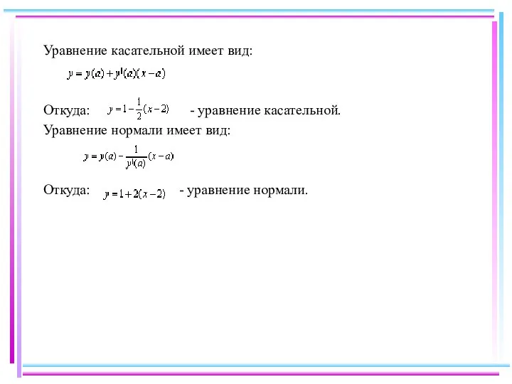 Уравнение касательной имеет вид: Откуда: - уравнение касательной. Уравнение нормали имеет вид: Откуда: - уравнение нормали.