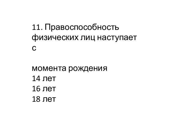 11. Правоспособность физических лиц наступает с момента рождения 14 лет 16 лет 18 лет