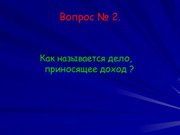 Вопрос № 2. Как называется дело, приносящее доход ?