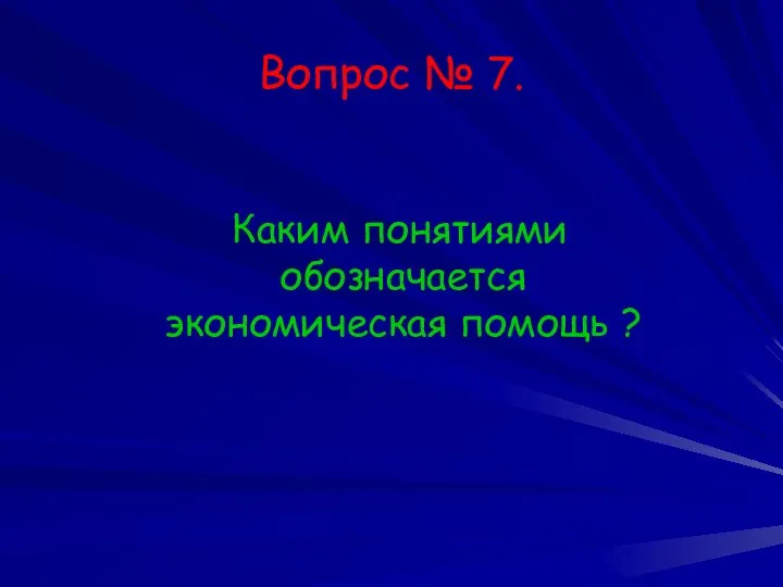 Вопрос № 7. Каким понятиями обозначается экономическая помощь ?