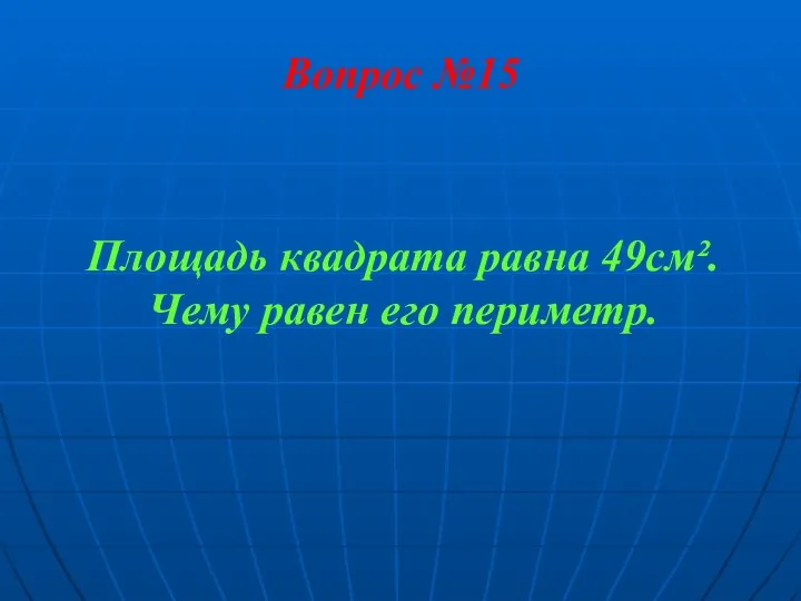 Вопрос №15 Площадь квадрата равна 49см². Чему равен его периметр.