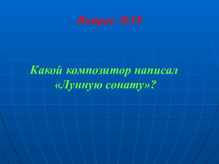 Вопрос №18 Какой композитор написал «Лунную сонату»?