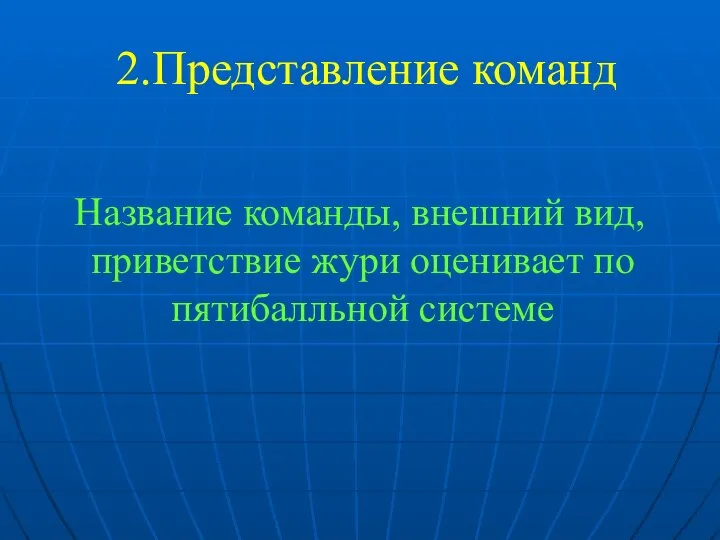 2.Представление команд Название команды, внешний вид, приветствие жури оценивает по пятибалльной системе