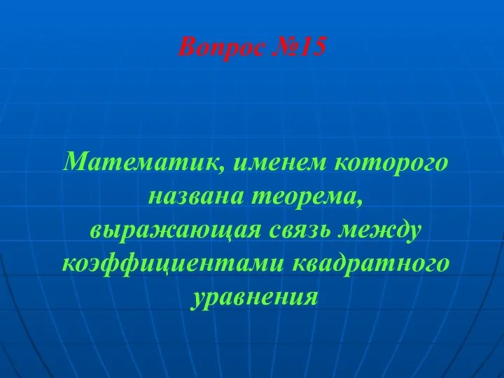 Вопрос №15 Математик, именем которого названа теорема, выражающая связь между коэффициентами квадратного уравнения