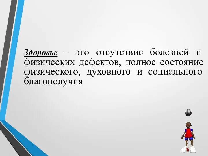 Здоровье – это отсутствие болезней и физических дефектов, полное состояние физического, духовного и социального благополучия