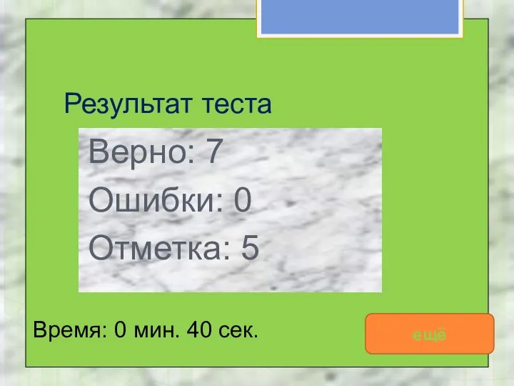 Результат теста Верно: 7 Ошибки: 0 Отметка: 5 Время: 0 мин. 40 сек. ещё