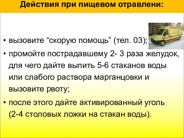 Действия при пищевом отравлени: вызовите “скорую помощь” (тел. 03); промойте пострадавшему