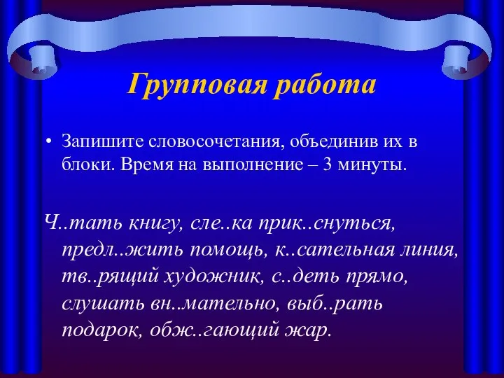 Групповая работа Запишите словосочетания, объединив их в блоки. Время на выполнение