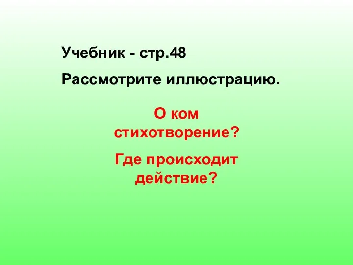 Учебник - стр.48 Рассмотрите иллюстрацию. О ком стихотворение? Где происходит действие?