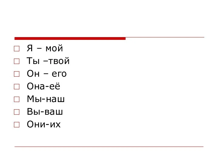 Я – мой Ты –твой Он – его Она-её Мы-наш Вы-ваш Они-их