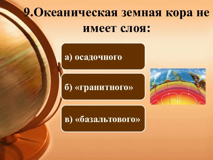 9.Океаническая земная кора не имеет слоя: б) «гранитного» а) осадочного в) «базальтового»