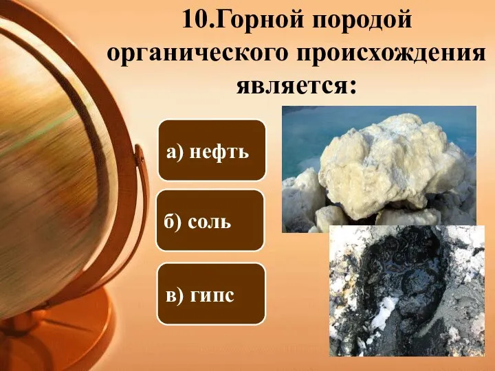 10.Горной породой органического происхождения является: б) соль а) нефть в) гипс