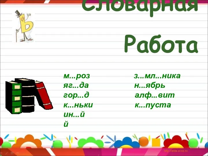 Словарная Работа м...роз з...мл...ника яг...да н...ябрь гор...д алф...вит к...ньки к...пуста ин...й й