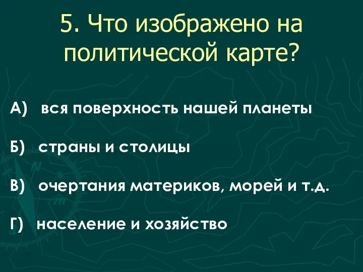 5. Что изображено на политической карте? А) вся поверхность нашей планеты