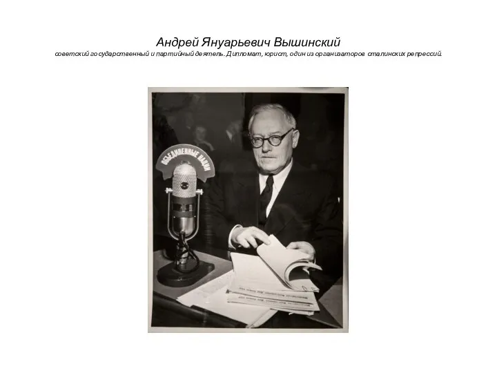 Андрей Януарьевич Вышинский советский государственный и партийный деятель. Дипломат, юрист, один из организаторов сталинских репрессий.